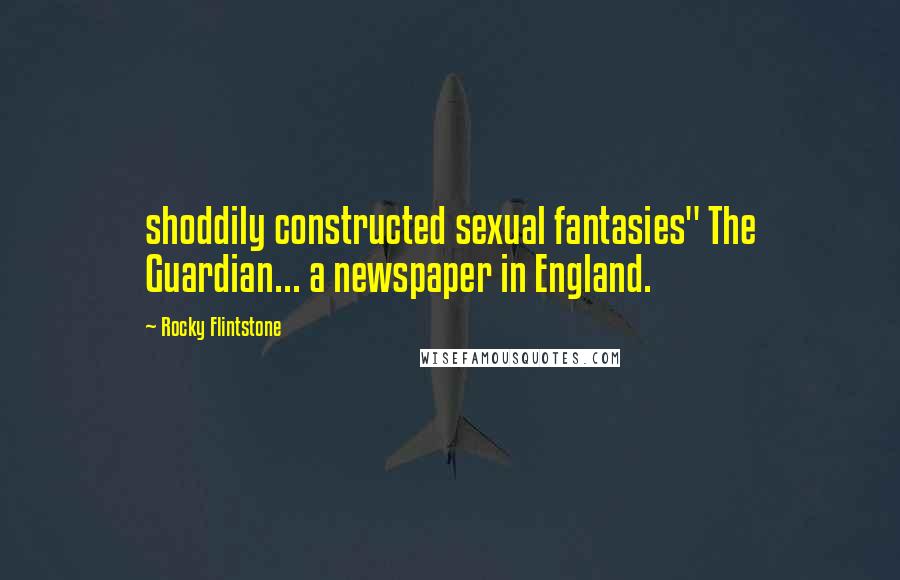 Rocky Flintstone Quotes: shoddily constructed sexual fantasies" The Guardian... a newspaper in England.