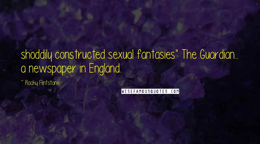 Rocky Flintstone Quotes: shoddily constructed sexual fantasies" The Guardian... a newspaper in England.