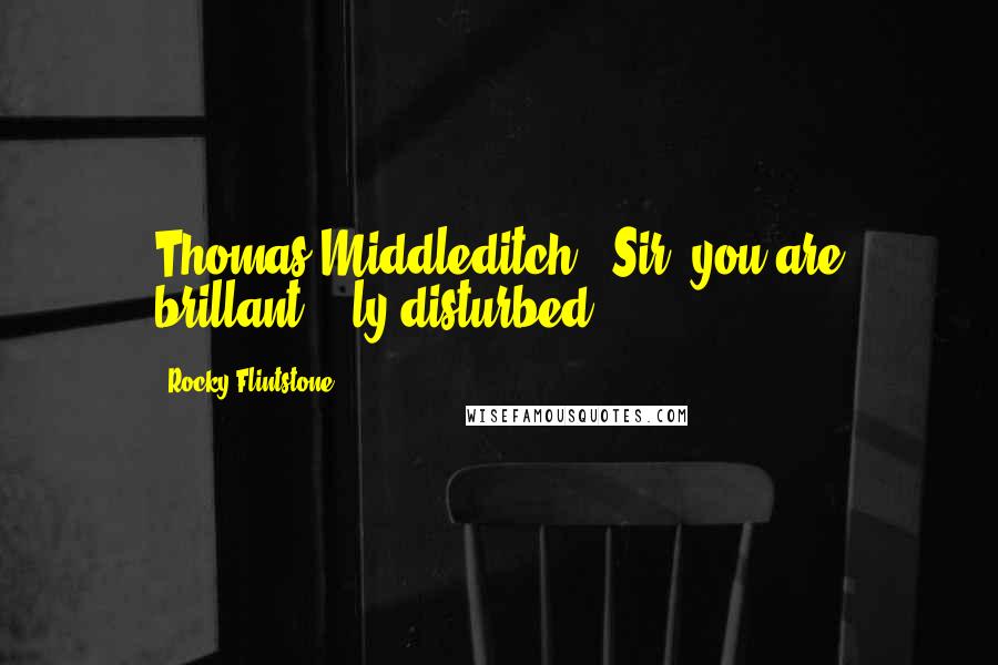 Rocky Flintstone Quotes: Thomas Middleditch, 'Sir, you are brillant... ly disturbed!