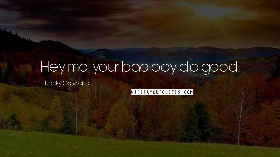 Rocky Graziano Quotes: Hey ma, your bad boy did good!