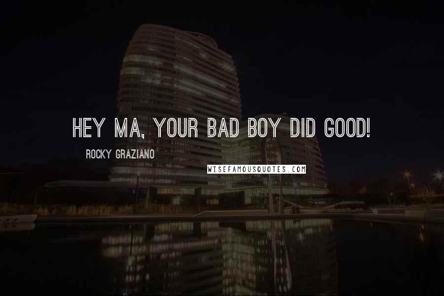 Rocky Graziano Quotes: Hey ma, your bad boy did good!