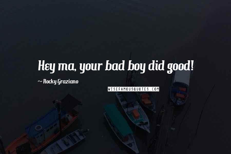 Rocky Graziano Quotes: Hey ma, your bad boy did good!