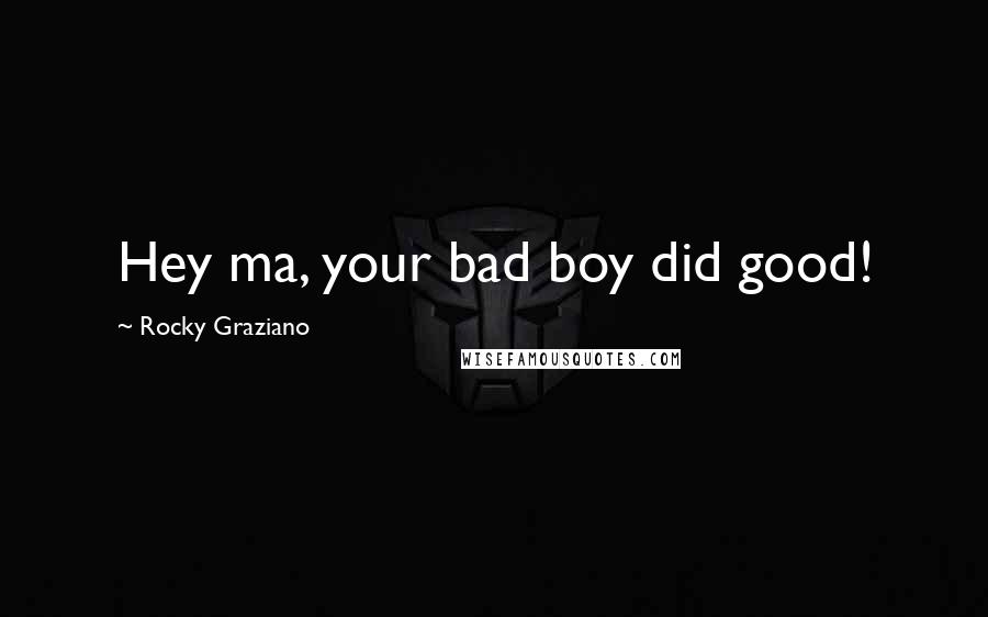 Rocky Graziano Quotes: Hey ma, your bad boy did good!