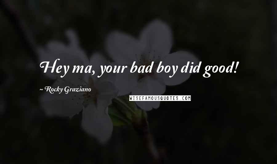 Rocky Graziano Quotes: Hey ma, your bad boy did good!