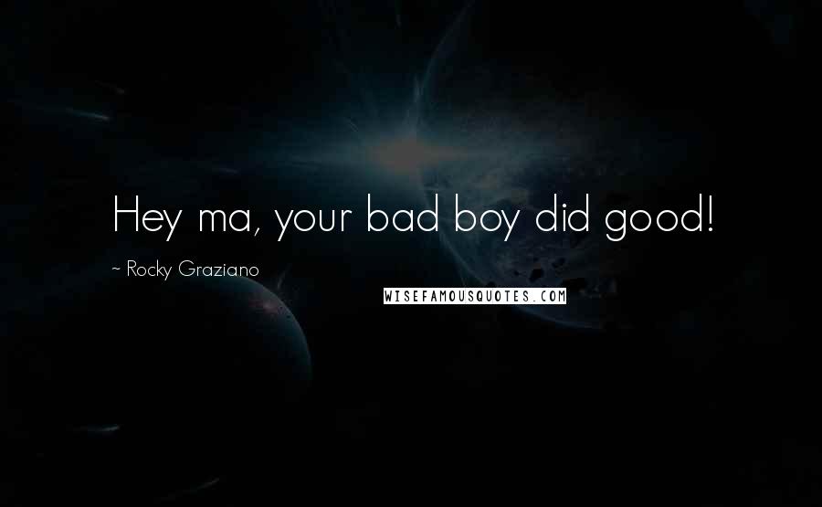 Rocky Graziano Quotes: Hey ma, your bad boy did good!