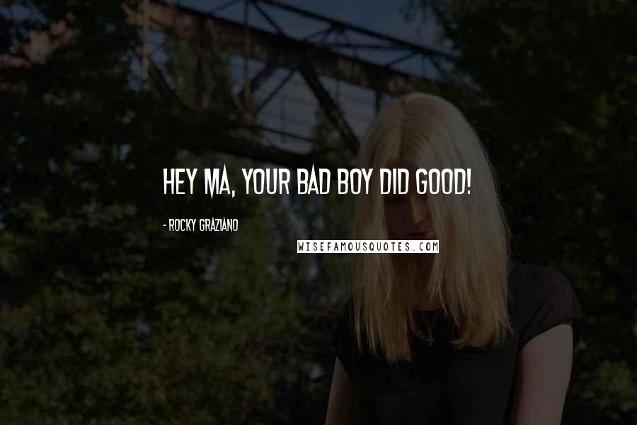 Rocky Graziano Quotes: Hey ma, your bad boy did good!