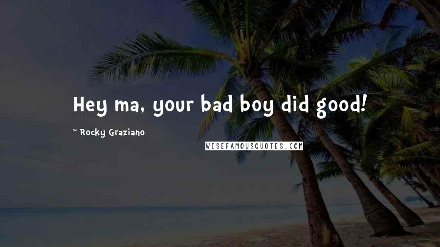 Rocky Graziano Quotes: Hey ma, your bad boy did good!