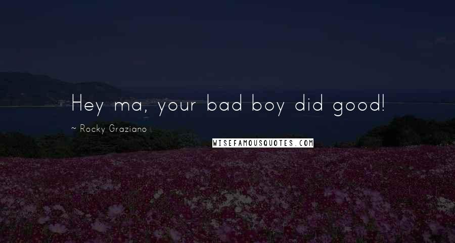 Rocky Graziano Quotes: Hey ma, your bad boy did good!