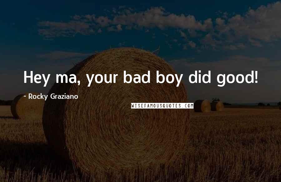 Rocky Graziano Quotes: Hey ma, your bad boy did good!