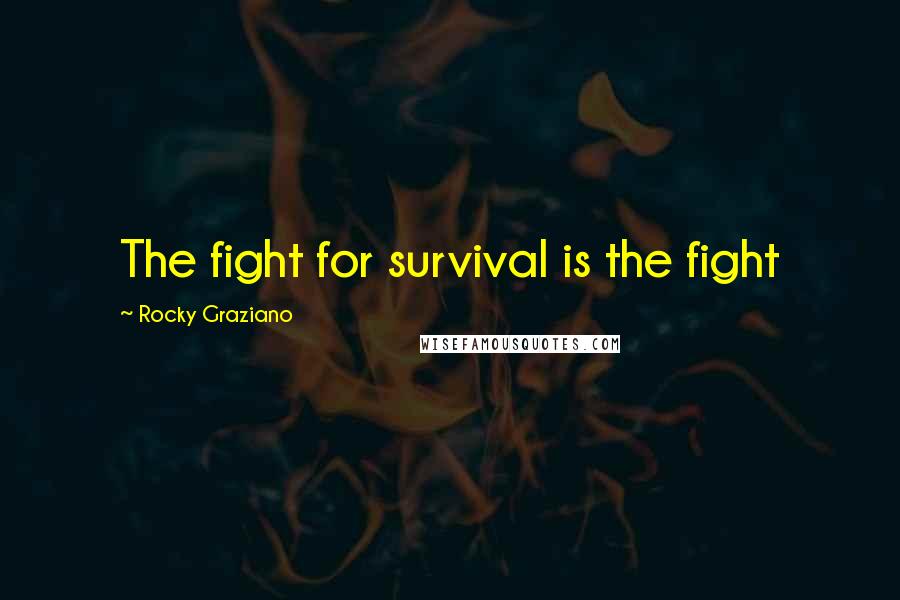 Rocky Graziano Quotes: The fight for survival is the fight