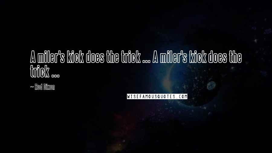 Rod Dixon Quotes: A miler's kick does the trick ... A miler's kick does the trick ...