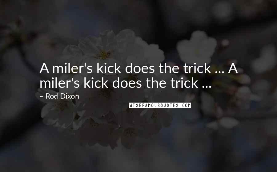 Rod Dixon Quotes: A miler's kick does the trick ... A miler's kick does the trick ...