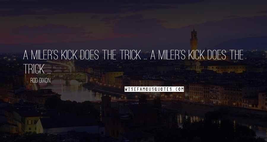 Rod Dixon Quotes: A miler's kick does the trick ... A miler's kick does the trick ...