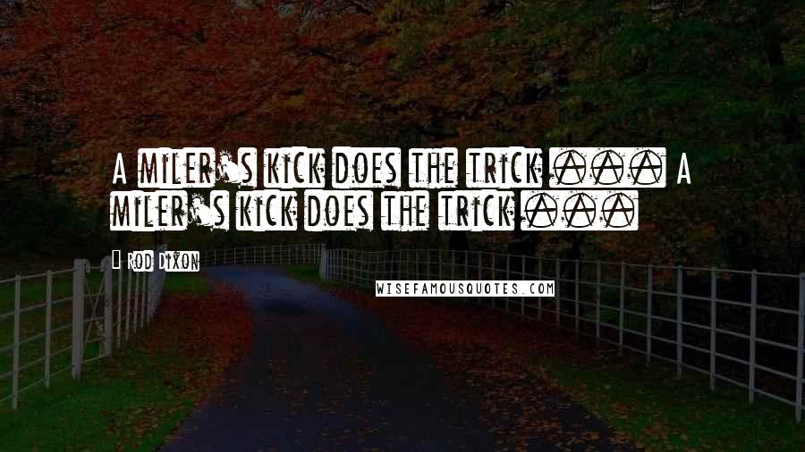 Rod Dixon Quotes: A miler's kick does the trick ... A miler's kick does the trick ...