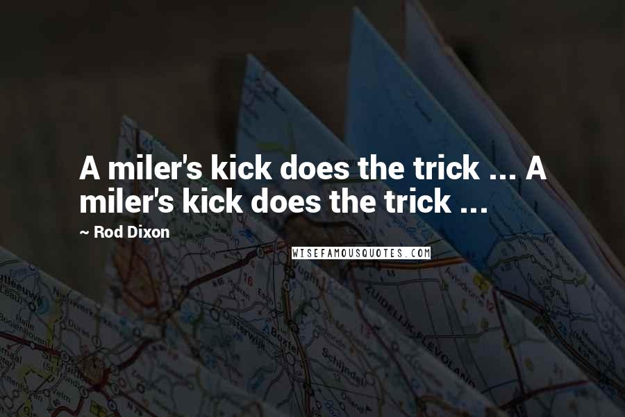 Rod Dixon Quotes: A miler's kick does the trick ... A miler's kick does the trick ...