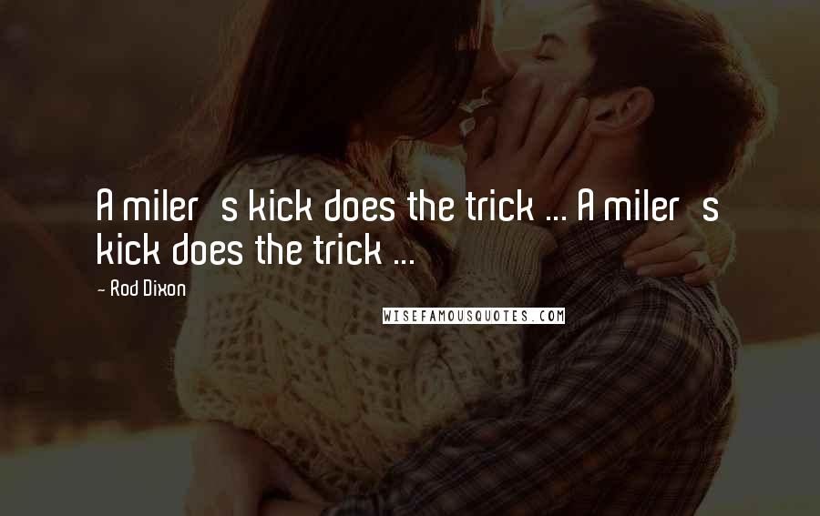 Rod Dixon Quotes: A miler's kick does the trick ... A miler's kick does the trick ...