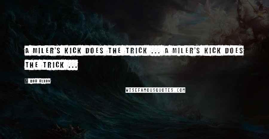 Rod Dixon Quotes: A miler's kick does the trick ... A miler's kick does the trick ...