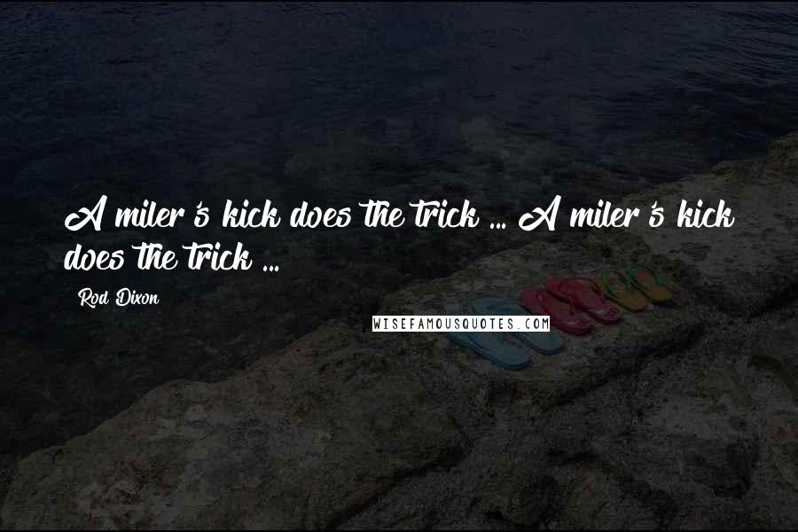 Rod Dixon Quotes: A miler's kick does the trick ... A miler's kick does the trick ...