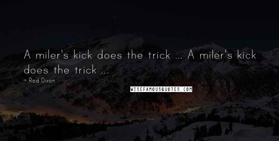 Rod Dixon Quotes: A miler's kick does the trick ... A miler's kick does the trick ...