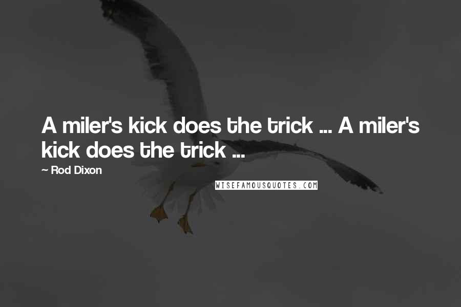 Rod Dixon Quotes: A miler's kick does the trick ... A miler's kick does the trick ...
