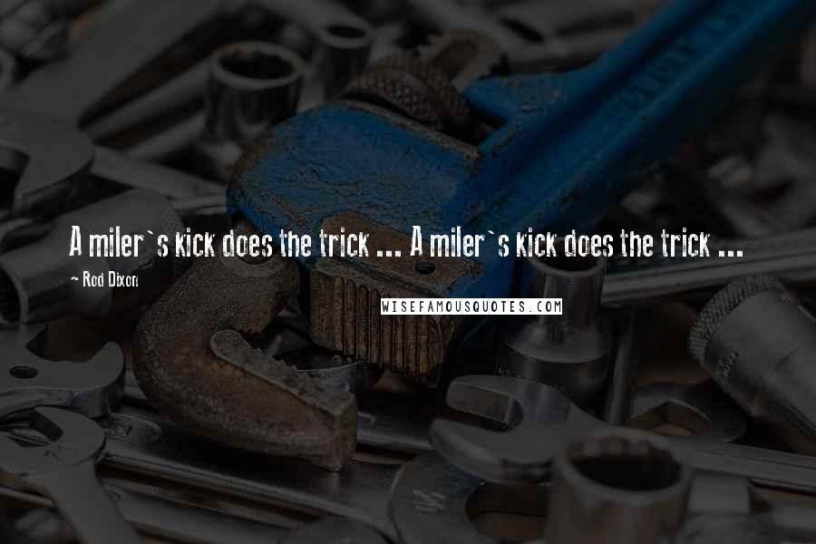Rod Dixon Quotes: A miler's kick does the trick ... A miler's kick does the trick ...