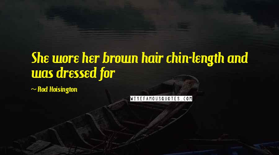 Rod Hoisington Quotes: She wore her brown hair chin-length and was dressed for