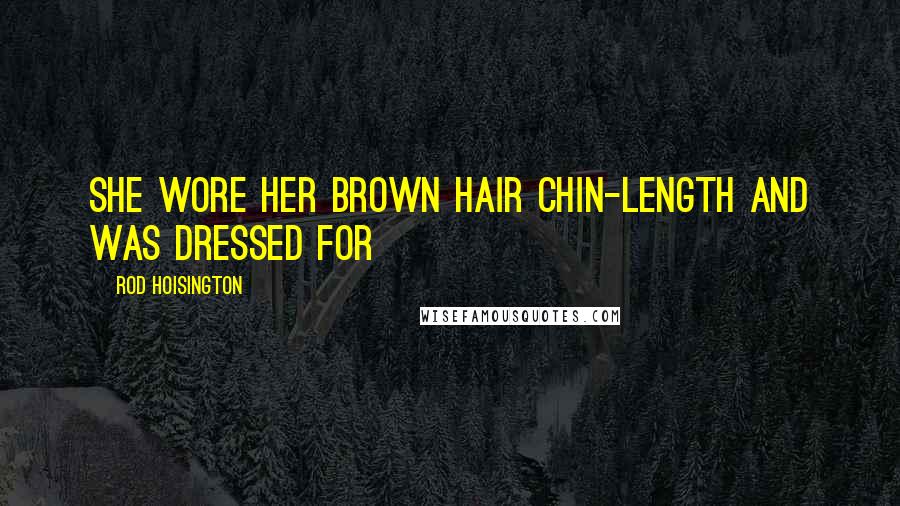 Rod Hoisington Quotes: She wore her brown hair chin-length and was dressed for