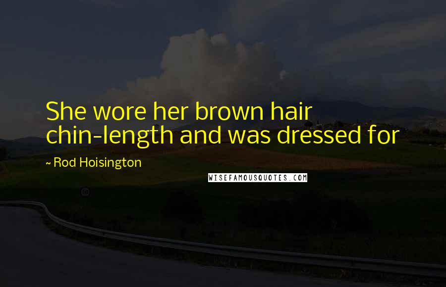 Rod Hoisington Quotes: She wore her brown hair chin-length and was dressed for