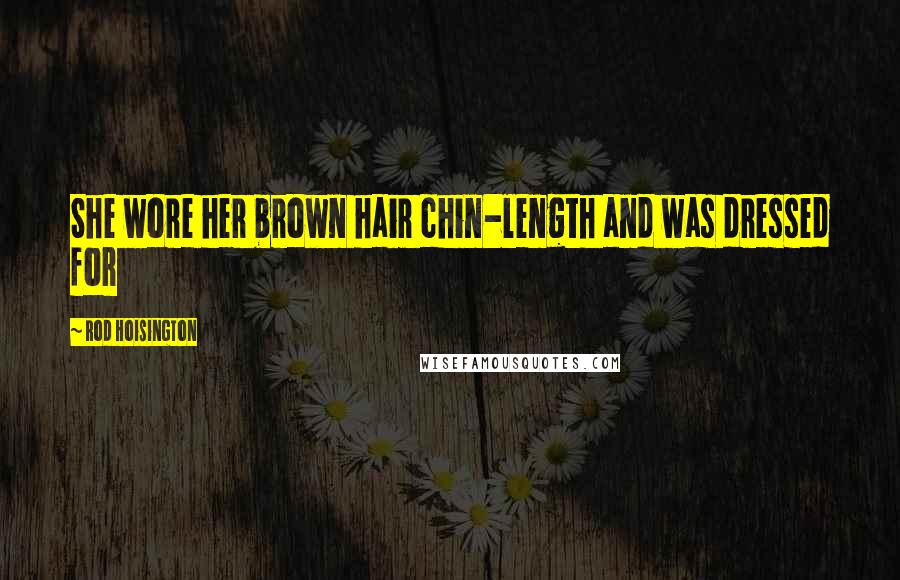 Rod Hoisington Quotes: She wore her brown hair chin-length and was dressed for