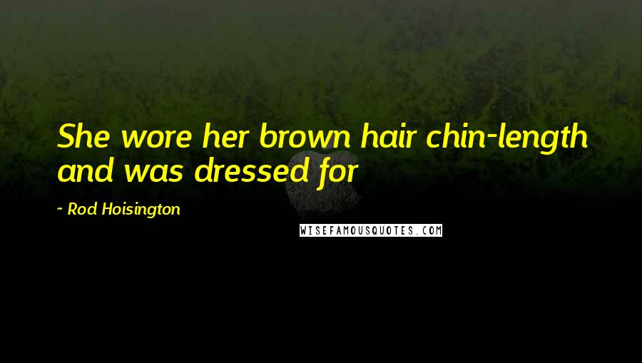 Rod Hoisington Quotes: She wore her brown hair chin-length and was dressed for