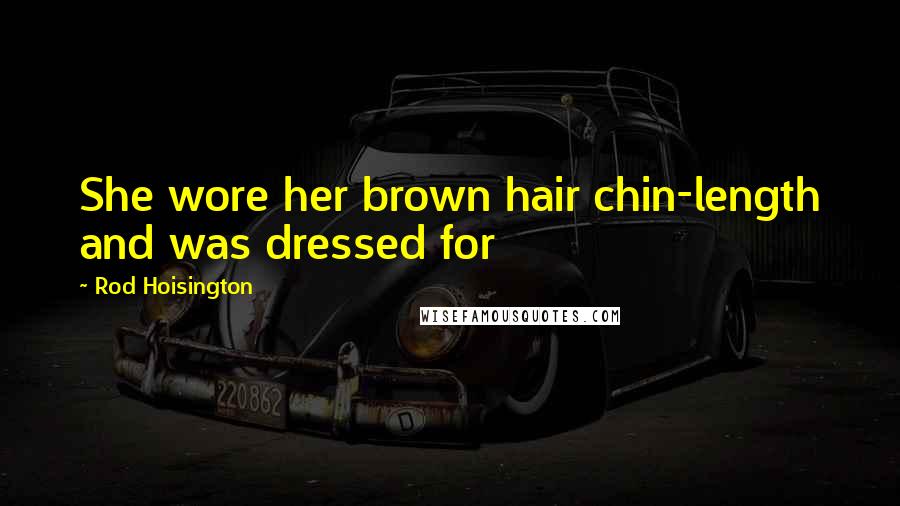 Rod Hoisington Quotes: She wore her brown hair chin-length and was dressed for