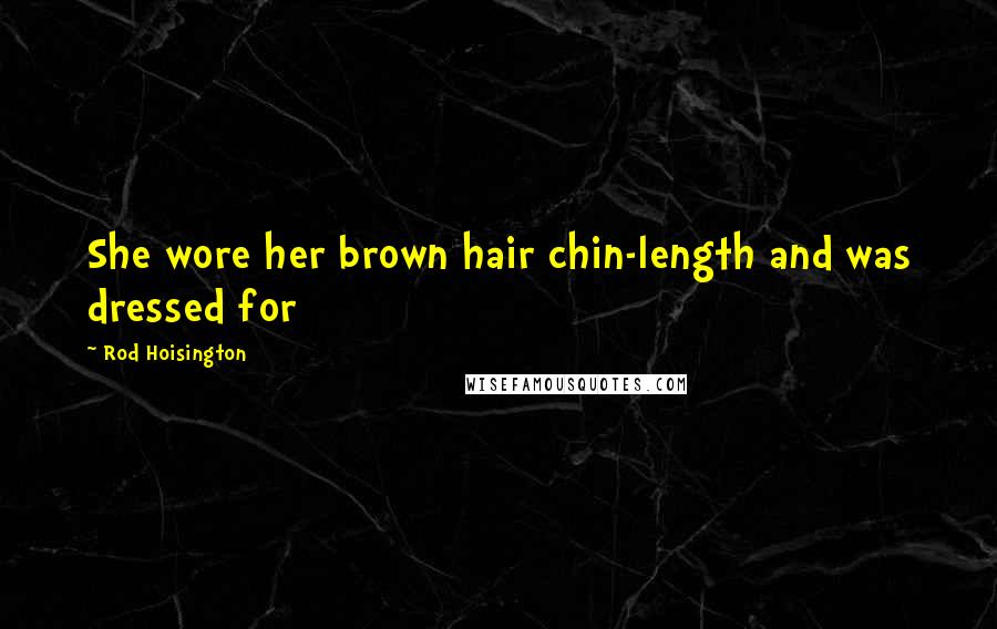 Rod Hoisington Quotes: She wore her brown hair chin-length and was dressed for