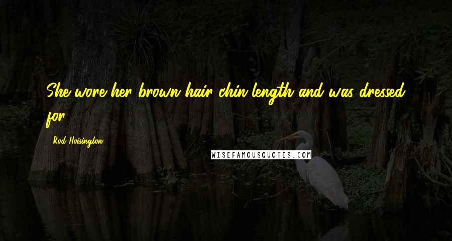 Rod Hoisington Quotes: She wore her brown hair chin-length and was dressed for