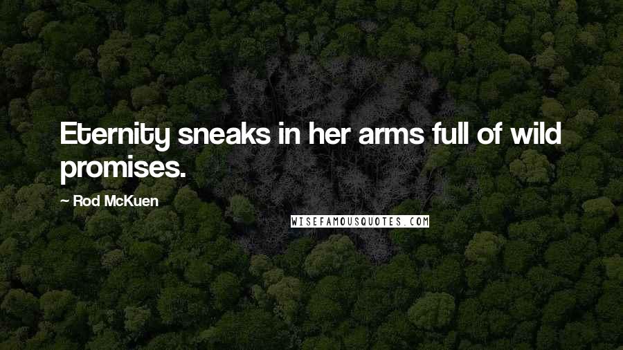 Rod McKuen Quotes: Eternity sneaks in her arms full of wild promises.