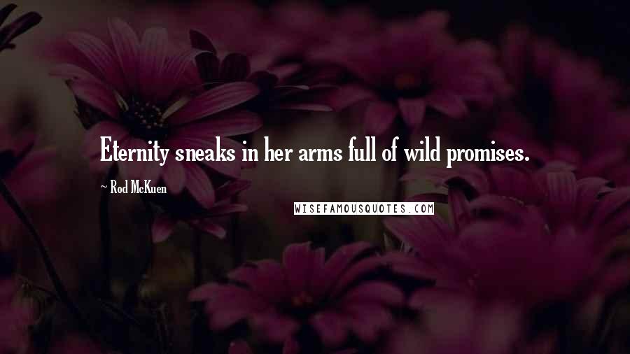 Rod McKuen Quotes: Eternity sneaks in her arms full of wild promises.