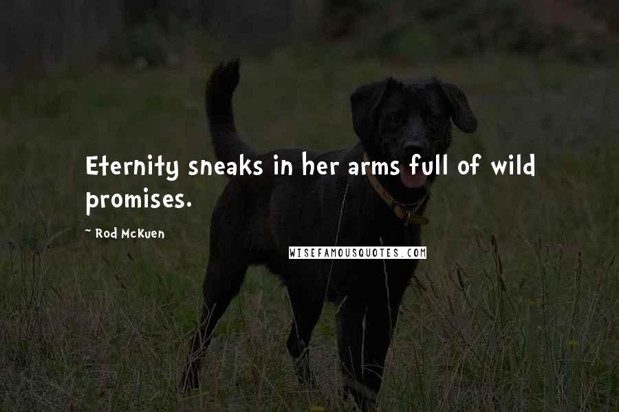 Rod McKuen Quotes: Eternity sneaks in her arms full of wild promises.