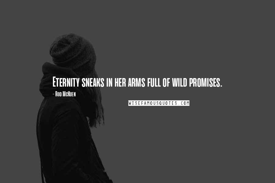 Rod McKuen Quotes: Eternity sneaks in her arms full of wild promises.