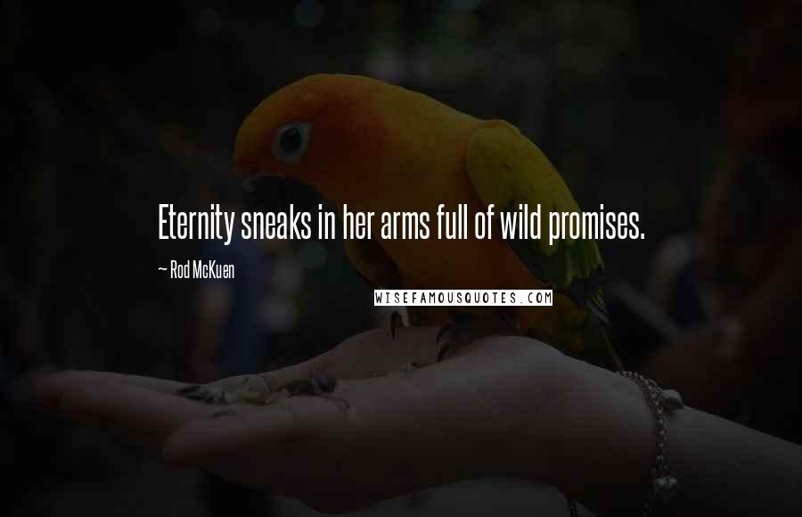 Rod McKuen Quotes: Eternity sneaks in her arms full of wild promises.