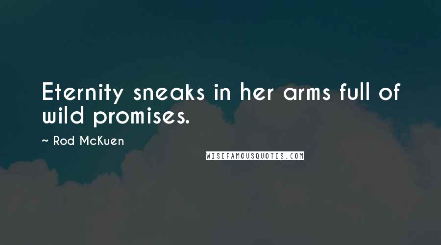 Rod McKuen Quotes: Eternity sneaks in her arms full of wild promises.