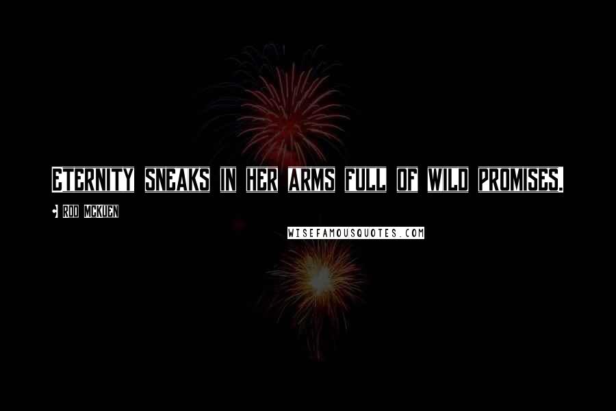 Rod McKuen Quotes: Eternity sneaks in her arms full of wild promises.