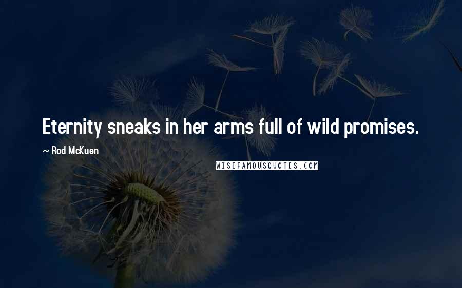 Rod McKuen Quotes: Eternity sneaks in her arms full of wild promises.