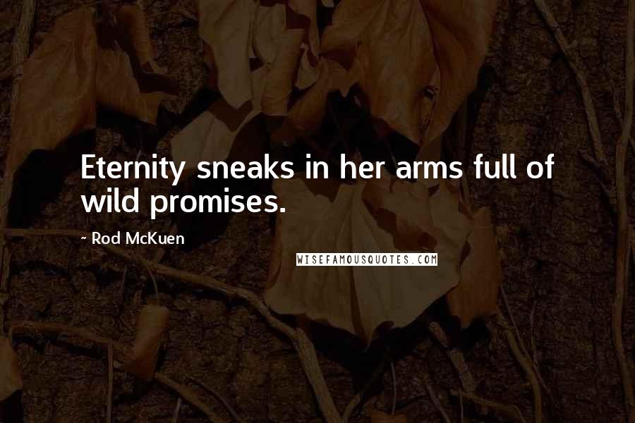 Rod McKuen Quotes: Eternity sneaks in her arms full of wild promises.