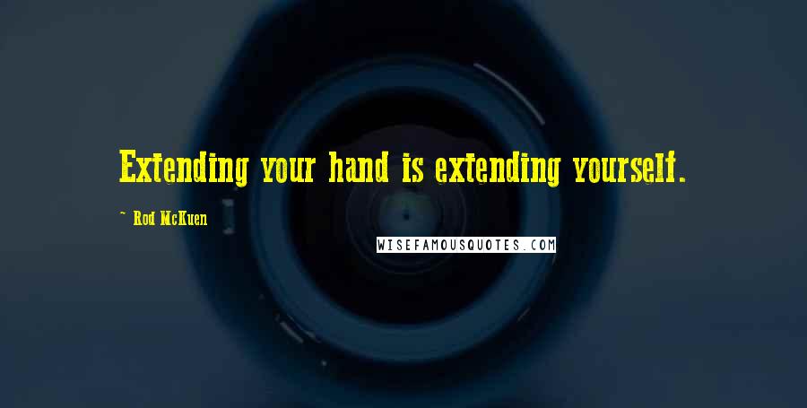 Rod McKuen Quotes: Extending your hand is extending yourself.