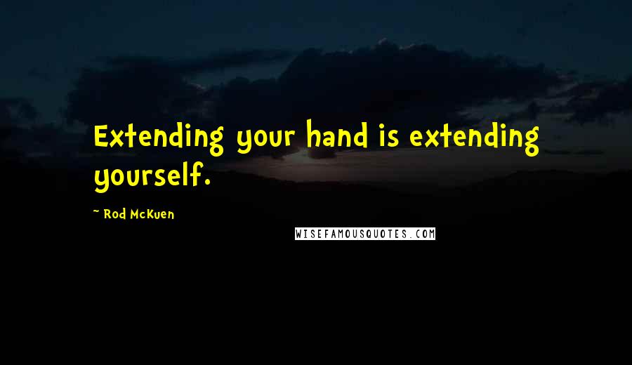 Rod McKuen Quotes: Extending your hand is extending yourself.