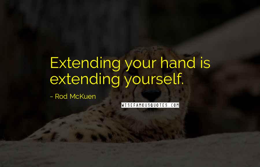 Rod McKuen Quotes: Extending your hand is extending yourself.