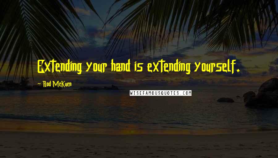 Rod McKuen Quotes: Extending your hand is extending yourself.