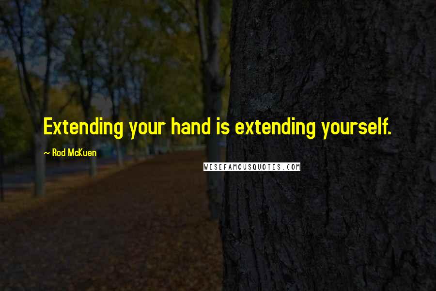 Rod McKuen Quotes: Extending your hand is extending yourself.