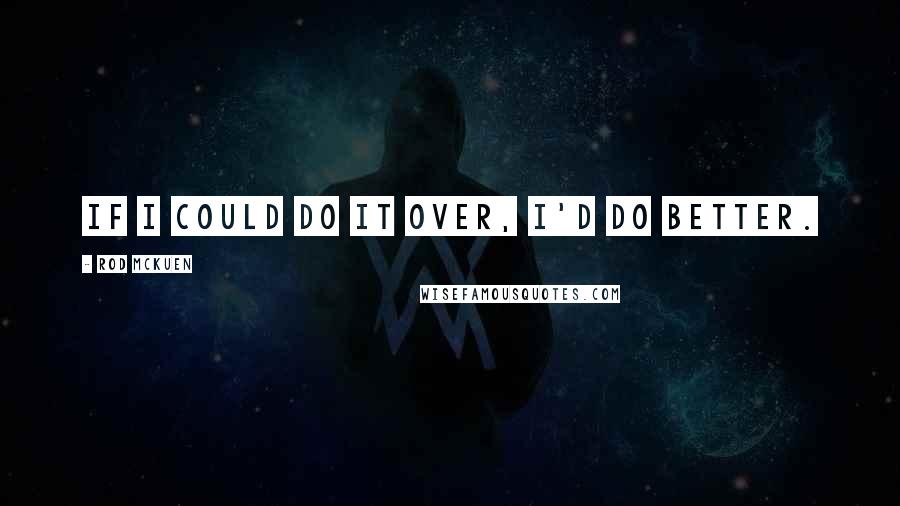 Rod McKuen Quotes: If I could do it over, I'd do better.