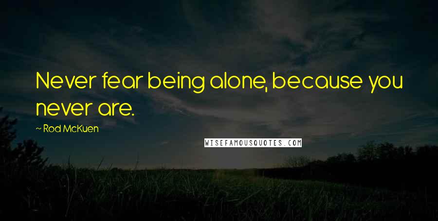 Rod McKuen Quotes: Never fear being alone, because you never are.