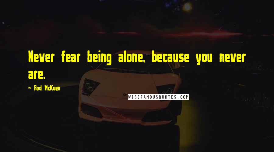 Rod McKuen Quotes: Never fear being alone, because you never are.